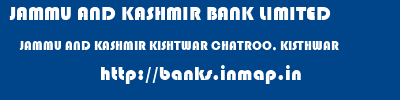 JAMMU AND KASHMIR BANK LIMITED  JAMMU AND KASHMIR KISHTWAR CHATROO, KISTHWAR   banks information 